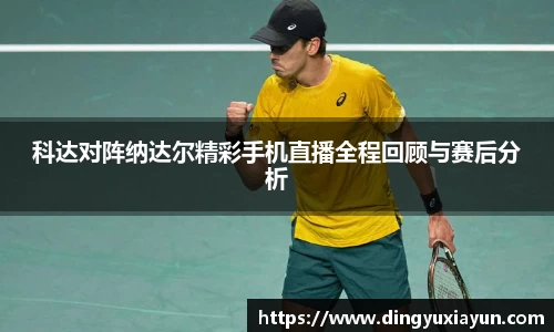 科达对阵纳达尔精彩手机直播全程回顾与赛后分析