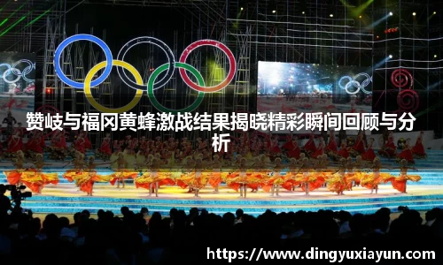 赞岐与福冈黄蜂激战结果揭晓精彩瞬间回顾与分析